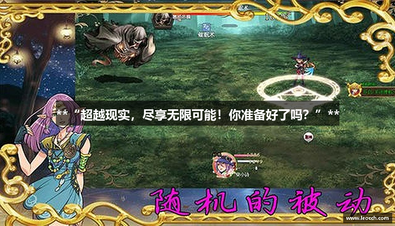 **“超越现实，尽享无限可能！你准备好了吗？”**